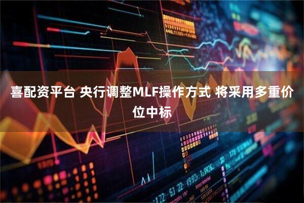 喜配资平台 央行调整MLF操作方式 将采用多重价位中标
