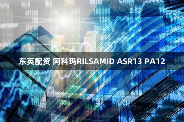 东英配资 阿科玛RILSAMID ASR13 PA12